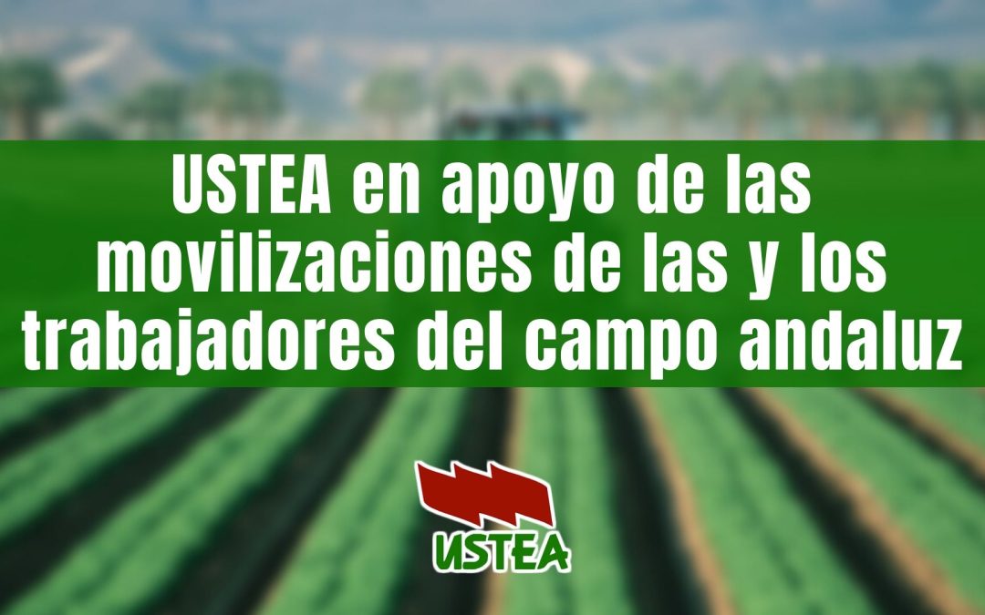 USTEA en apoyo de las movilizaciones de las y los trabajadores del campo andaluz