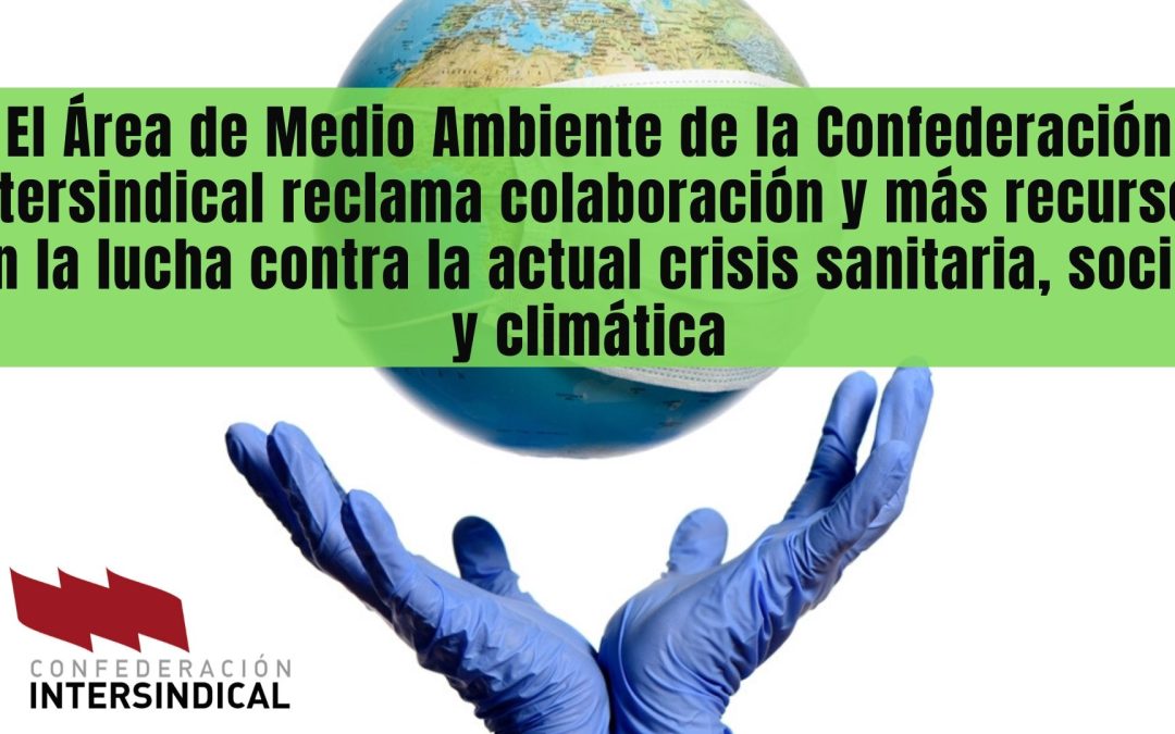 El Área de Medio Ambiente de la Confederación Intersindical reclama colaboración y más recursos en la lucha contra la actual crisis sanitaria, social y climática