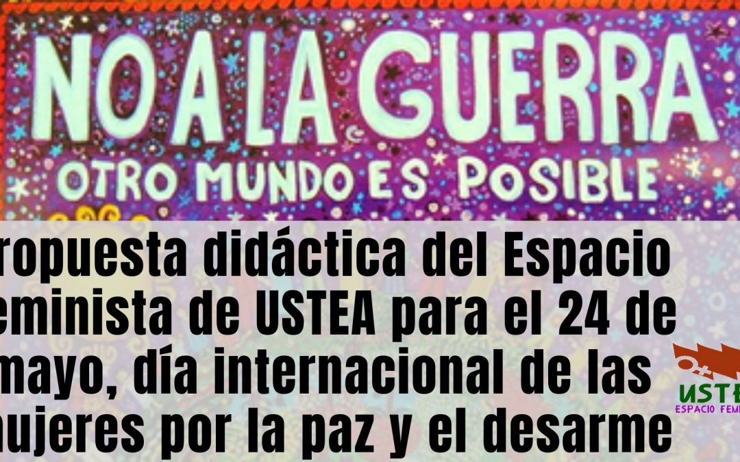 Propuesta didáctica del Espacio Feminista de USTEA para el 24 de mayo, día internacional de las mujeres por la paz y el desarme