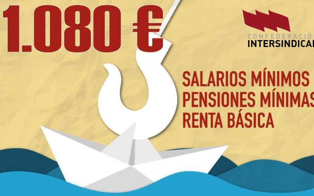La Confederación Intersindical por el aumento del salario mínimo, pensiones mínimas y renta básica a 1.080 € ¡Es posible! ¡Es necesario!