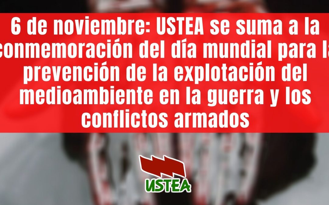 6 de noviembre: USTEA se suma a la conmemoración del día mundial para la prevención de la explotación del medioambiente en la guerra y los conflictos armados