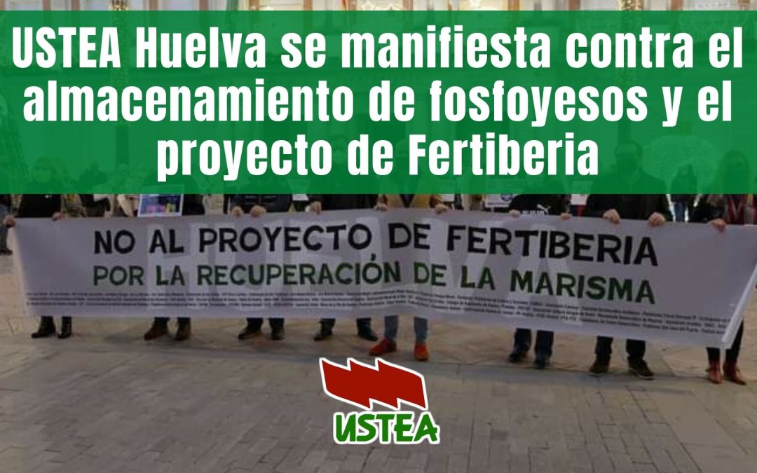 USTEA Huelva se manifiesta contra el almacenamiento de fosfoyesos y el proyecto de Fertiberia