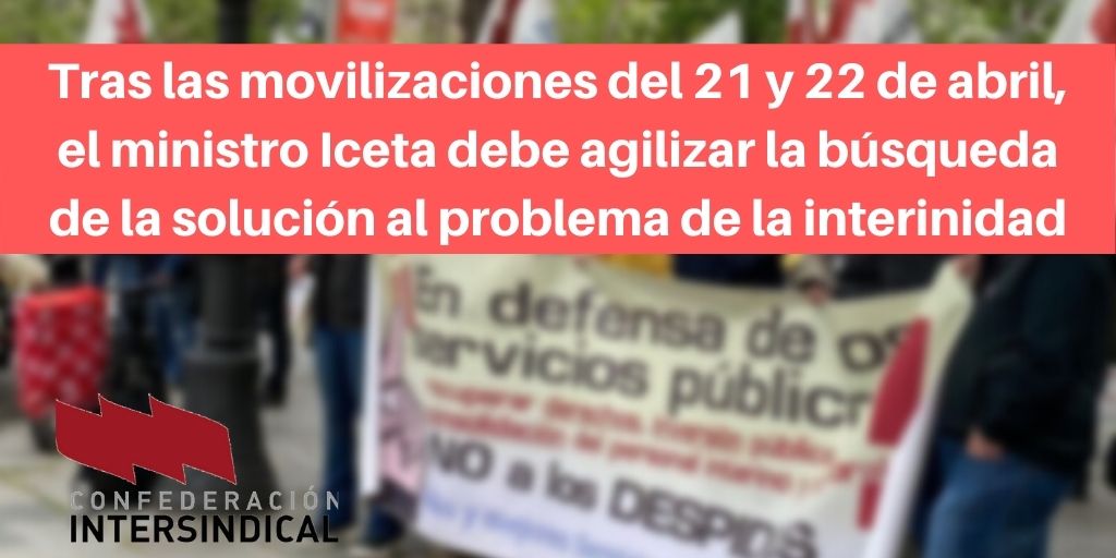 Tras las movilizaciones del 21 y 22 de abril, el ministro Iceta debe agilizar la búsqueda de la solución al problema de la interinidad