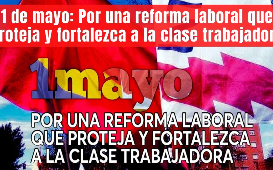 Por una reforma laboral que proteja y fortalezca a la clase trabajadora