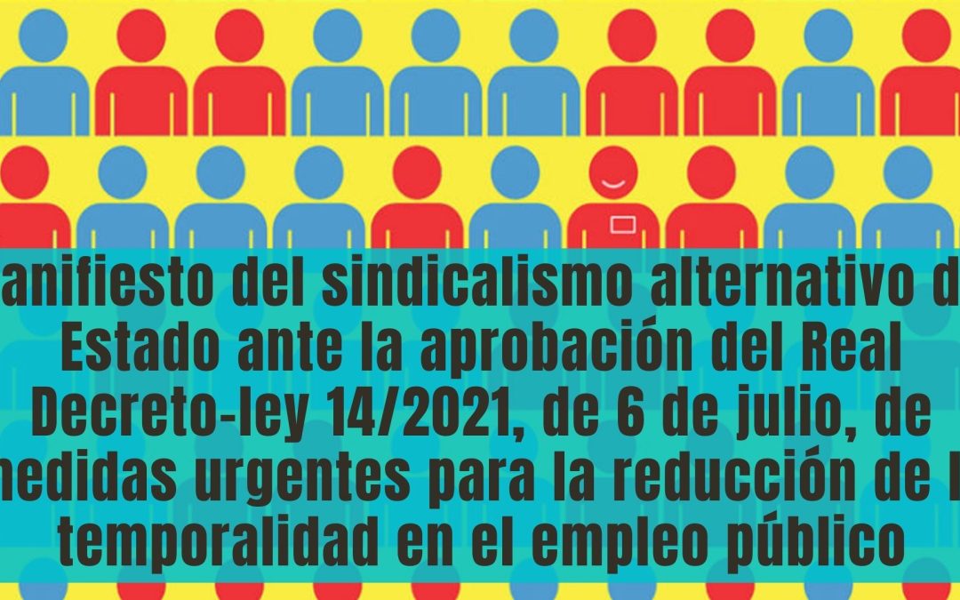 Manifiesto del sindicalismo alternativo del Estado ante la aprobación del Real Decreto-ley 14/2021, de 6 de julio, de medidas urgentes para la reducción de la temporalidad en el empleo público